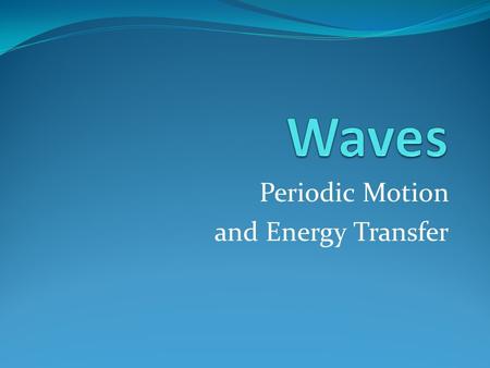 Periodic Motion and Energy Transfer. Periodic Motion When something is displaced from equilibrium position… AND experiences a restoring force… It is forced.