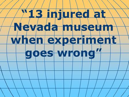 “13 injured at Nevada museum when experiment goes wrong”