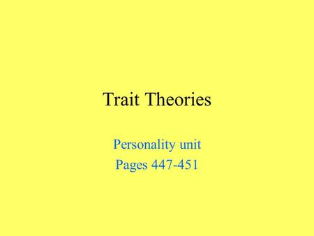 Trait Theories Personality unit Pages 447-451. Traits Are aspects of our personalities that are inferred from behavior and assumed to give rise to behavioral.