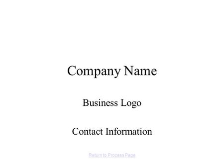 Company Name Business Logo Contact Information Return to Process Page.