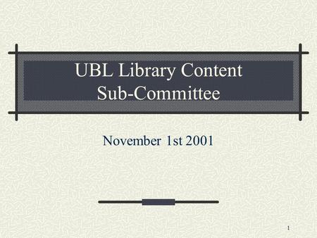 1 UBL Library Content Sub-Committee November 1st 2001.