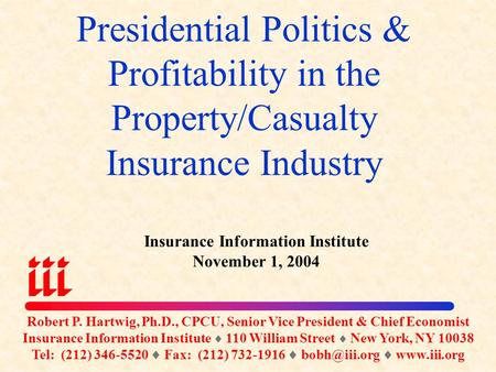 Presidential Politics & Profitability in the Property/Casualty Insurance Industry Insurance Information Institute November 1, 2004 Robert P. Hartwig,