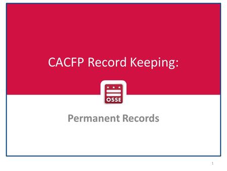 CACFP Record Keeping: Permanent Records 1. 7 CFR 226.15(e)(1) Copies of all applications and supporting documents submitted to the State agency shall.