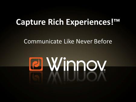 Capture Rich Experiences!™ Communicate Like Never Before.