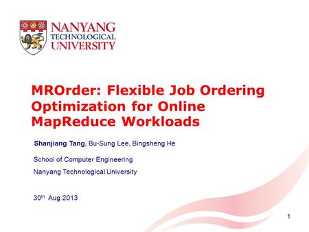 MROrder: Flexible Job Ordering Optimization for Online MapReduce Workloads School of Computer Engineering Nanyang Technological University 30 th Aug 2013.