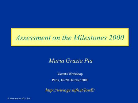 P. Nieminen & M.G. Pia. Assessment on the Milestones 2000 Maria Grazia Pia Geant4 Workshop Paris, 16-20 October 2000