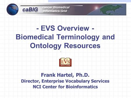 - EVS Overview - Biomedical Terminology and Ontology Resources Frank Hartel, Ph.D. Director, Enterprise Vocabulary Services NCI Center for Bioinformatics.