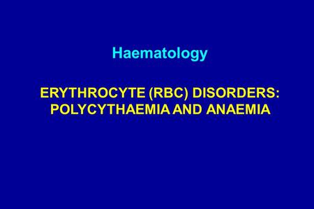 ERYTHROCYTE (RBC) DISORDERS: POLYCYTHAEMIA AND ANAEMIA