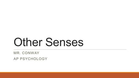 Other Senses MR. CONWAY AP PSYCHOLOGY. Opening Discussion Is pain physical or psychological? Tell me why! Be sure to include: ◦Experiences, prior knowledge,