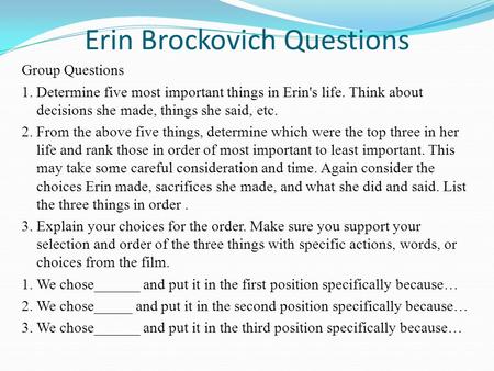 Erin Brockovich Questions Group Questions 1. Determine five most important things in Erin's life. Think about decisions she made, things she said, etc.