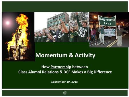 Momentum & Activity How Partnership between Class Alumni Relations & DCF Makes a Big Difference September 19, 2015.