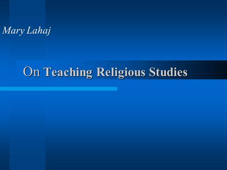 On Teaching Religious Studies On Teaching Religious Studies Mary Lahaj.