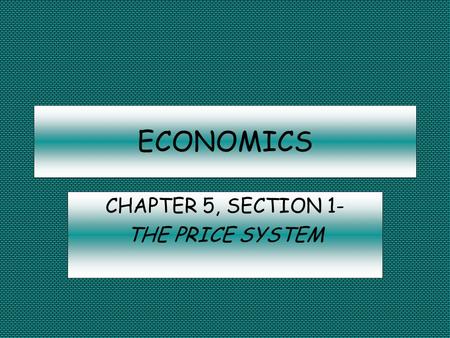 ECONOMICS CHAPTER 5, SECTION 1- THE PRICE SYSTEM.