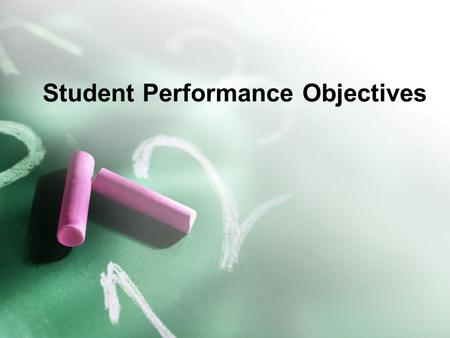 Student Performance Objectives. Need for Performance Objectives Identify intended outcomes Students –Identify what is expected of them –Describe activities.