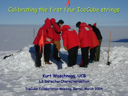 Calibrating the first four IceCube strings Kurt Woschnagg, UCB L3 Detector Characterization IceCube Collaboration Meeting, Bartol, March 2004.