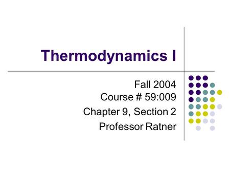 AR Thermodynamics I Fall 2004 Course # 59:009 Chapter 9, Section 2 Professor Ratner.