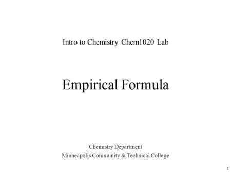 Empirical Formula Chemistry Department Minneapolis Community & Technical College Intro to Chemistry Chem1020 Lab 1.