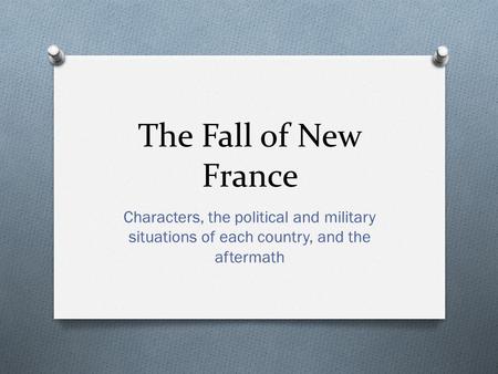 The Fall of New France Characters, the political and military situations of each country, and the aftermath.