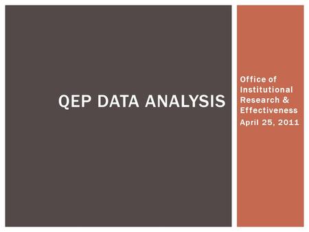 Office of Institutional Research & Effectiveness April 25, 2011 QEP DATA ANALYSIS.