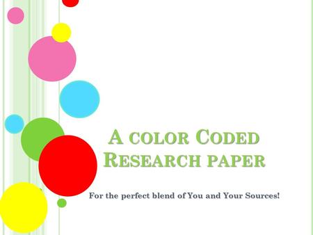 A COLOR C ODED R ESEARCH PAPER For the perfect blend of You and Your Sources!