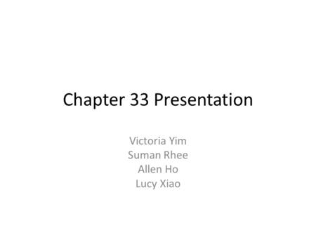 Chapter 33 Presentation Victoria Yim Suman Rhee Allen Ho Lucy Xiao.