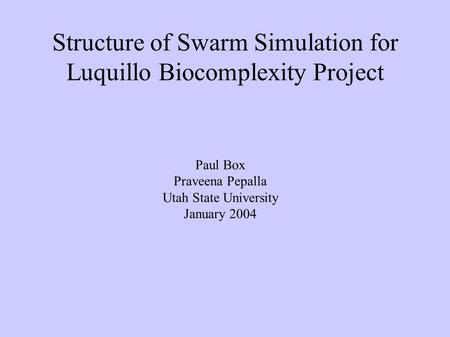 Structure of Swarm Simulation for Luquillo Biocomplexity Project Paul Box Praveena Pepalla Utah State University January 2004.