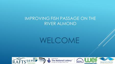 IMPROVING FISH PASSAGE ON THE RIVER ALMOND WELCOME.