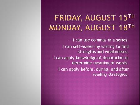 I can use commas in a series. I can self-assess my writing to find strengths and weaknesses. I can apply knowledge of denotation to determine meaning of.