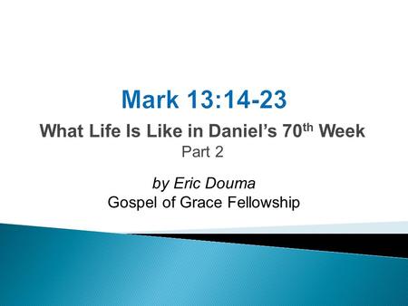 What Life Is Like in Daniel’s 70 th Week Part 2 by Eric Douma Gospel of Grace Fellowship.