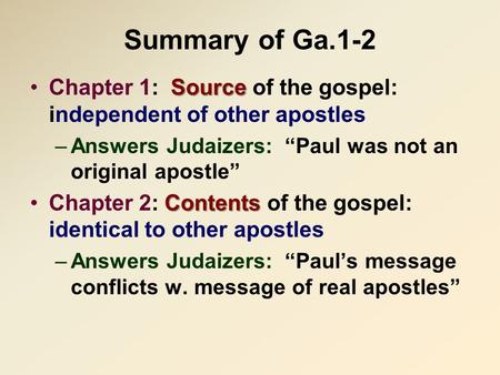 Summary of Ga.1-2 SourceChapter 1: Source of the gospel: independent of other apostles –Answers Judaizers: “Paul was not an original apostle” ContentsChapter.