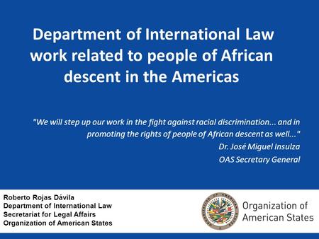 Department of International Law work related to people of African descent in the Americas We will step up our work in the fight against racial discrimination...