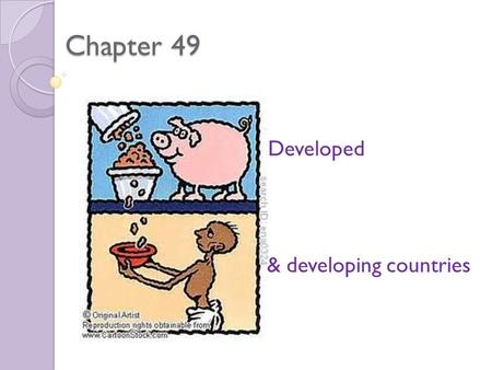 Chapter 49 Developed & developing countries. With a partner; 1. Note down 10 developing countries 2. What common characteristics do these countries have?