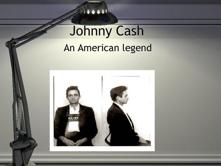 Johnny Cash An American legend. Johnny Cash Johnny Cash was born on February 26, 1932. He was born in Kingsland Arkansas. Johnny Cash was born on February.