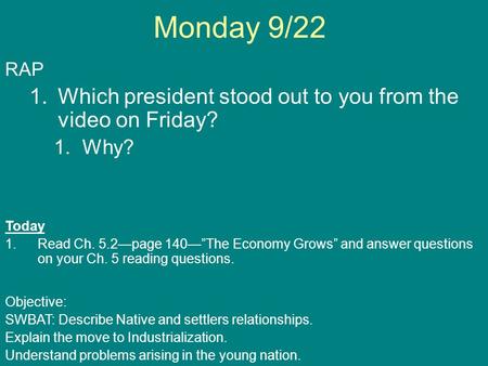 Monday 9/22 RAP 1.Which president stood out to you from the video on Friday? 1.Why? Today 1.Read Ch. 5.2—page 140—”The Economy Grows” and answer questions.