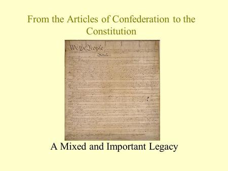 From the Articles of Confederation to the Constitution A Mixed and Important Legacy.