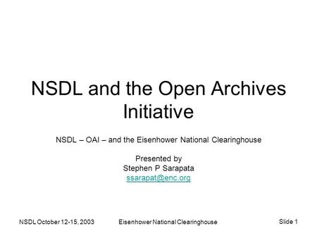 NSDL October 12-15, 2003Eisenhower National Clearinghouse Slide 1 NSDL and the Open Archives Initiative NSDL – OAI – and the Eisenhower National Clearinghouse.