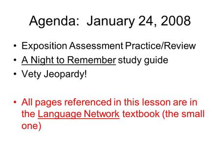 Agenda: January 24, 2008 Exposition Assessment Practice/Review A Night to Remember study guide Vety Jeopardy! All pages referenced in this lesson are in.