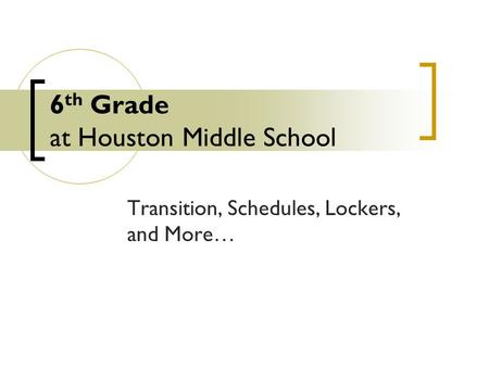 6 th Grade at Houston Middle School Transition, Schedules, Lockers, and More…