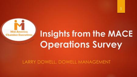 Insights from the MACE Operations Survey LARRY DOWELL, DOWELL MANAGEMENT 1.