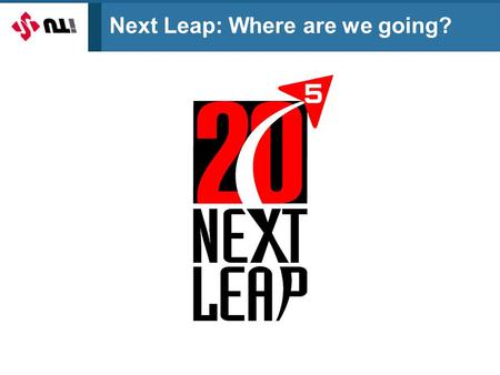 Next Leap: Where are we going?. Key Learning Points 1. The five year target and the “twenties” 2. Constants and changes in the strategy foundation 3.