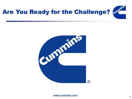 Www.cummins.com 0 Are You Ready for the Challenge?