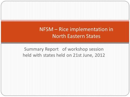 Summary Report of workshop session held with states held on 21st June, 2012 NFSM – Rice implementation in North Eastern States.