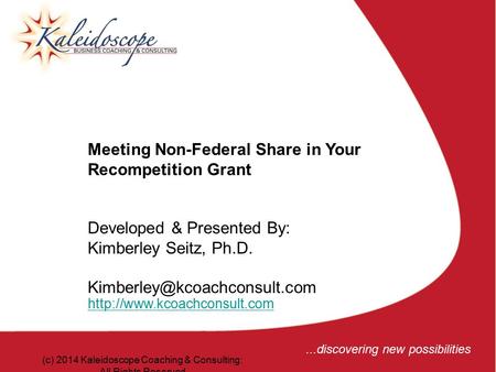 5...discovering new possibilities (c) 2014 Kaleidoscope Coaching & Consulting: All Rights Reserved Meeting Non-Federal Share in Your Recompetition Grant.