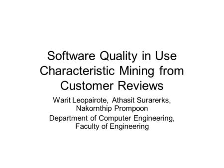 Software Quality in Use Characteristic Mining from Customer Reviews Warit Leopairote, Athasit Surarerks, Nakornthip Prompoon Department of Computer Engineering,