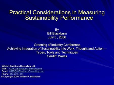 Practical Considerations in Measuring Sustainability PerformanceBy Bill Blackburn July 3, 2006 Greening of Industry Conference Achieving Integration of.