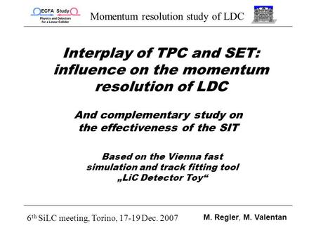 Momentum resolution study of LDC 6 th SiLC meeting, Torino, 17-19 Dec. 2007 M. Regler, M. Valentan Interplay of TPC and SET: influence on the momentum.