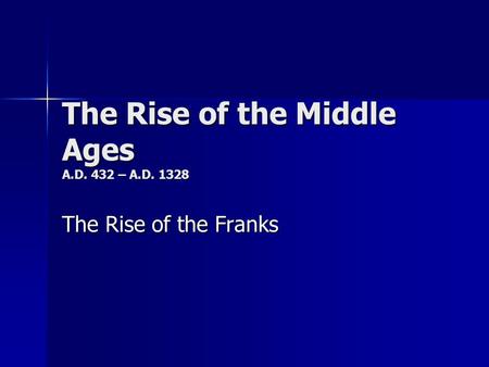 The Rise of the Middle Ages A.D. 432 – A.D. 1328