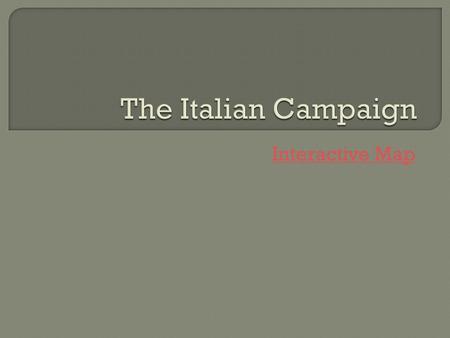 Interactive Map.  July 1943: Canadian, American, and British troops landed in Sicily  First Canadian Division took part in the invasion  The Allies.