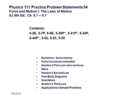 Physics 111 Practice Problem Statements 04 Force and Motion I: The Laws of Motion SJ 8th Ed.: Ch. 5.1 – 5.7 Contents: 5-2E, 5-7P, 5-9E, 5-29P*, 5-31P*,