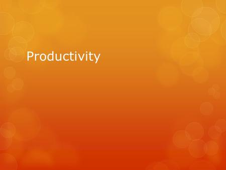 Productivity. Calculating productivity Total output Total input Chocolate wave factory has 3000 waves 10 workers 300 waves per worker.